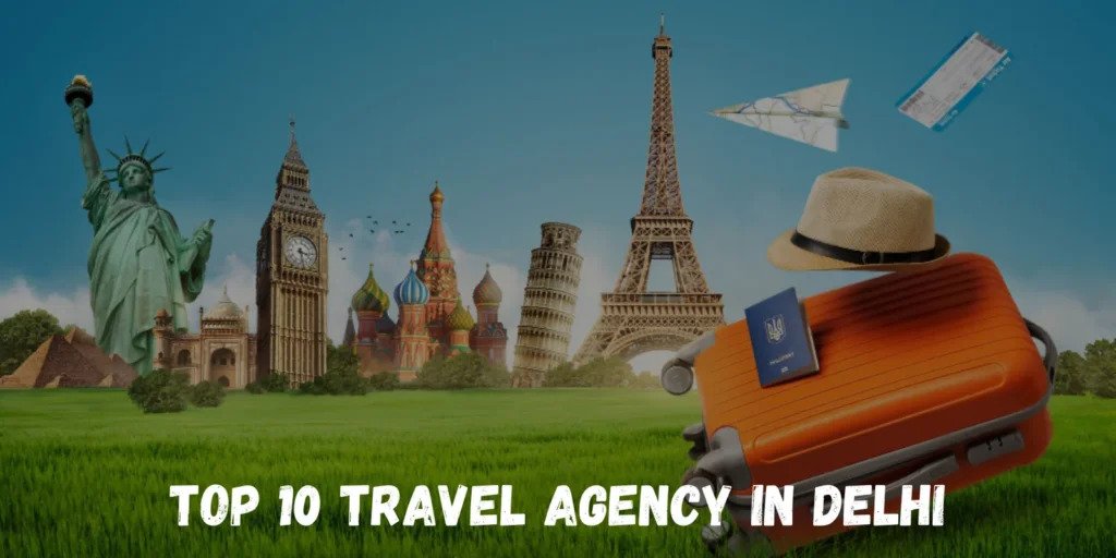 Planning a Trip? Explore the Top 10 Travel Agency in Delhi