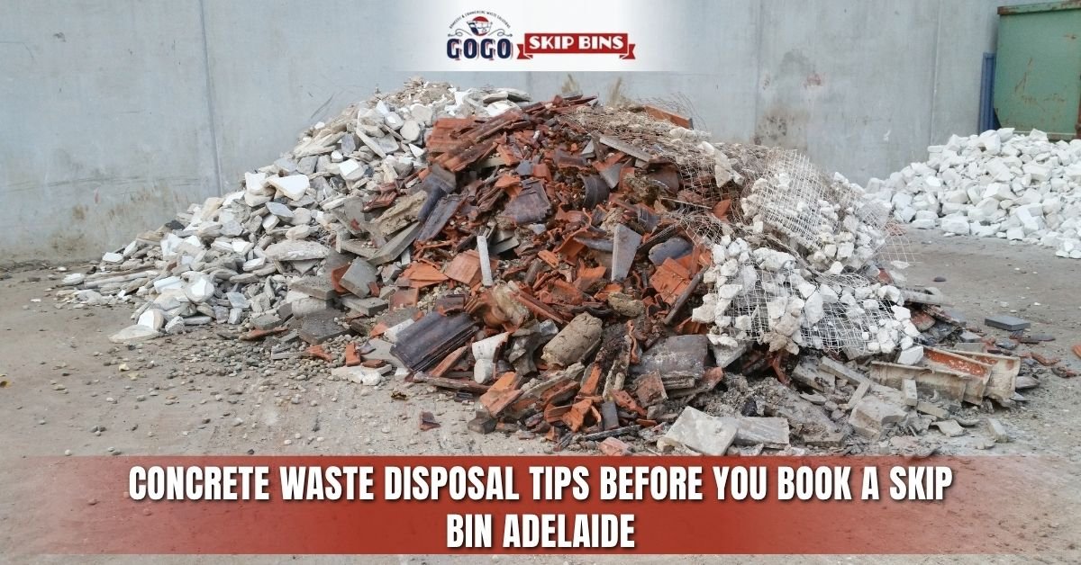 Concrete Waste Disposal Tips Before You Book a Skip Bin Adelaide
