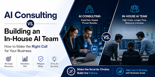 AI Consulting vs. Building an In-House AI Team: How to Make the Right Call for Your Business