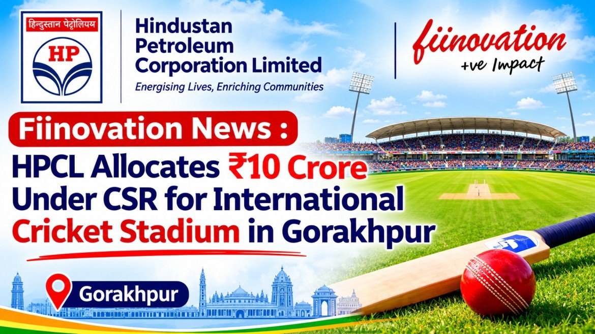 Fiinovation News : HPCL Allocates ₹10 Crore Under CSR for International Cricket Stadium in Gorakhpur
